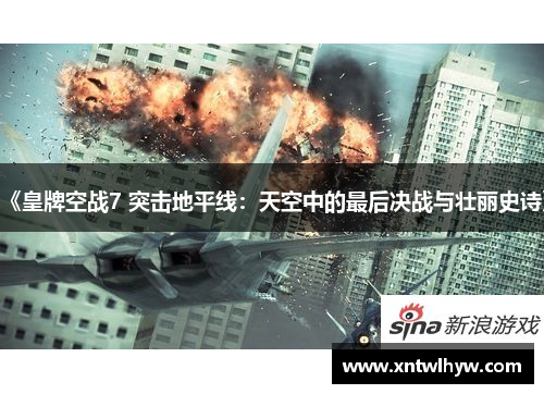 《皇牌空战7 突击地平线:天空中的最后决战与壮丽史诗》 《皇牌空战7 突击地平线:天空中的最后决战与壮丽史诗》