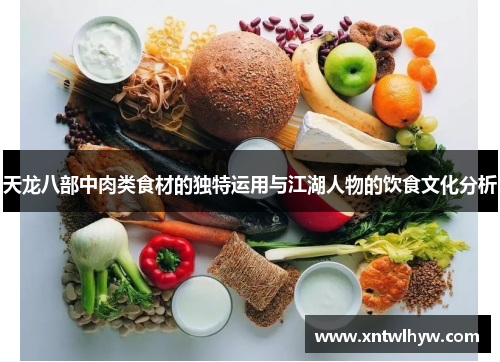天龙八部中肉类食材的独特运用与江湖人物的饮食文化分析